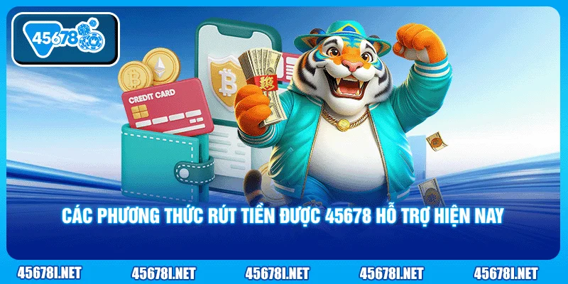 Các phương thức rút tiền được 45678 hỗ trợ hiện nay