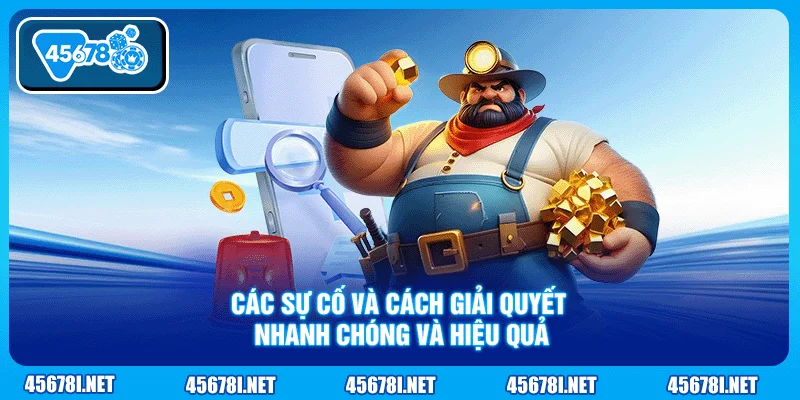 Các sự cố và cách giải quyết nhanh chóng và hiệu quả