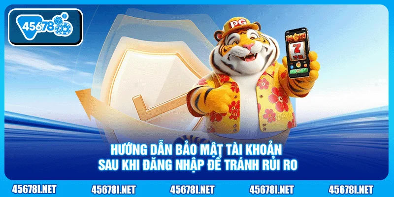 Hướng dẫn bảo mật tài khoản sau khi đăng nhập để tránh rủi ro