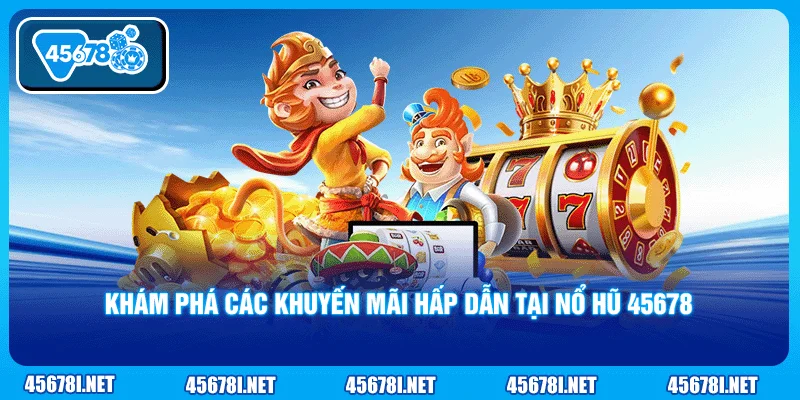 Khám phá các khuyến mãi hấp dẫn tại nổ hũ 45678