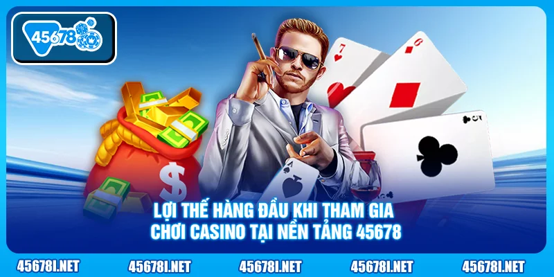 Lợi thế hàng đầu khi tham gia chơi casino tại nền tảng 45678
