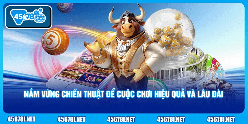 Nắm vững chiến thuật để cuộc chơi hiệu quả và lâu dài