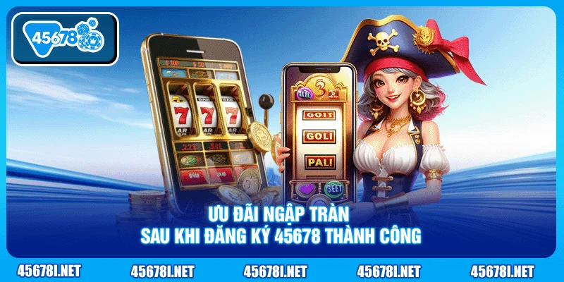 Ưu đãi ngập tràn sau khi đăng ký 45678 thành công